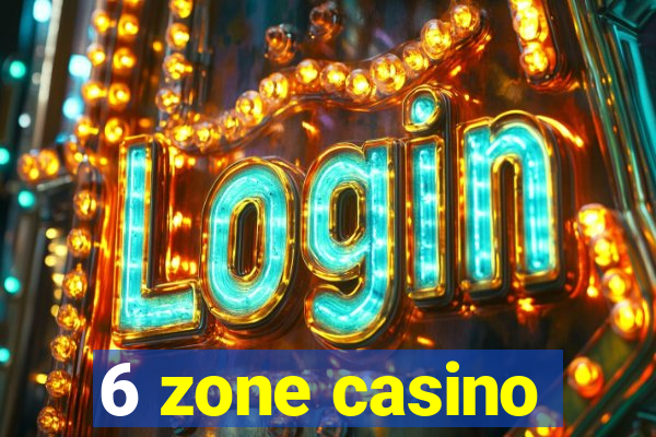 6 zone casino